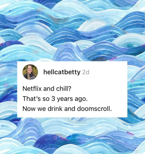 Netflix and chill? That's so 3 years ago. Now we drink and doomscroll